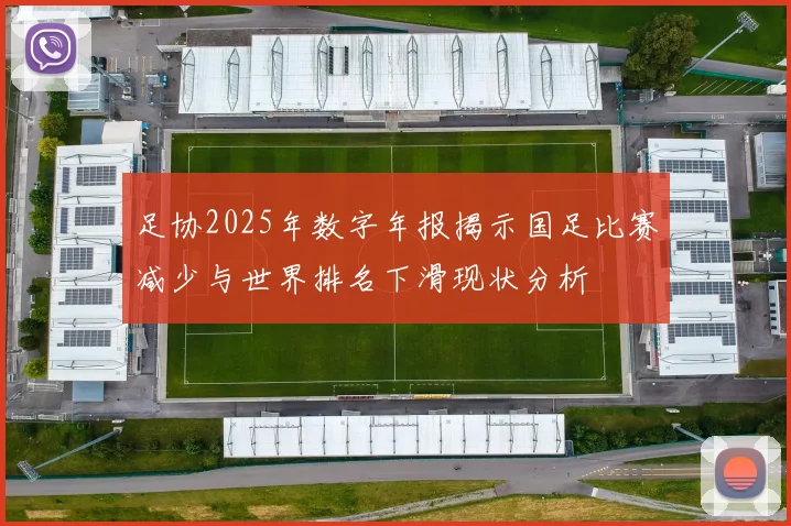足协2025年数字年报揭示国足比赛减少与世界排名下滑现状分析