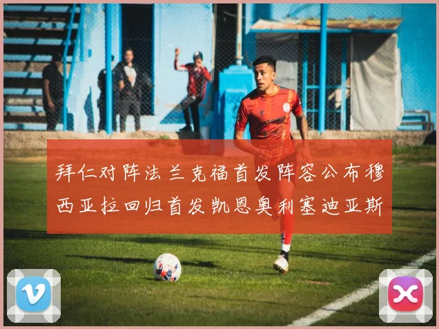 拜仁对阵法兰克福首发阵容公布穆西亚拉回归首发凯恩奥利塞迪亚斯出战